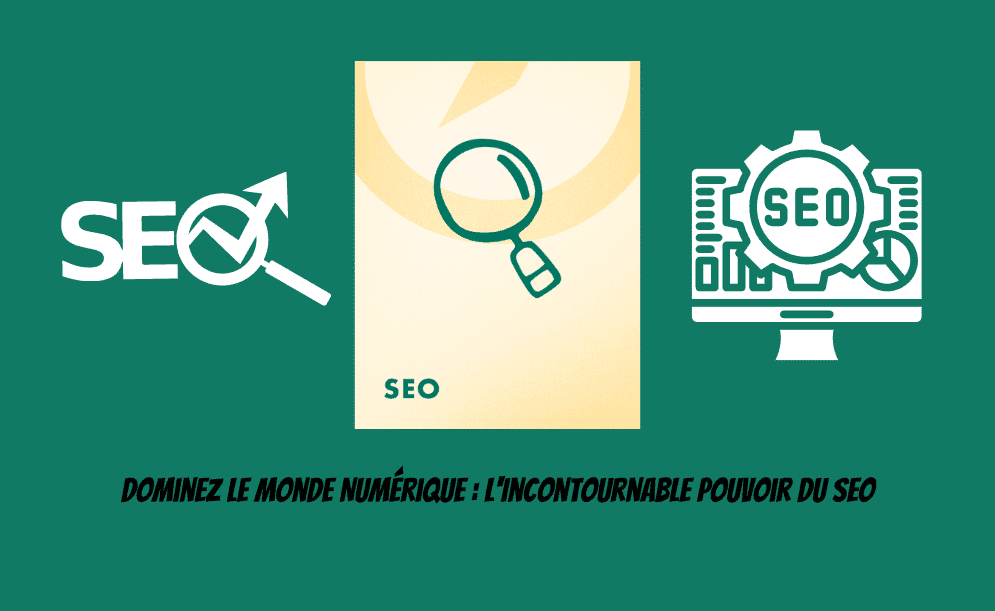 Dominer le monde du numérique l'incontournable pouvoir du SEO