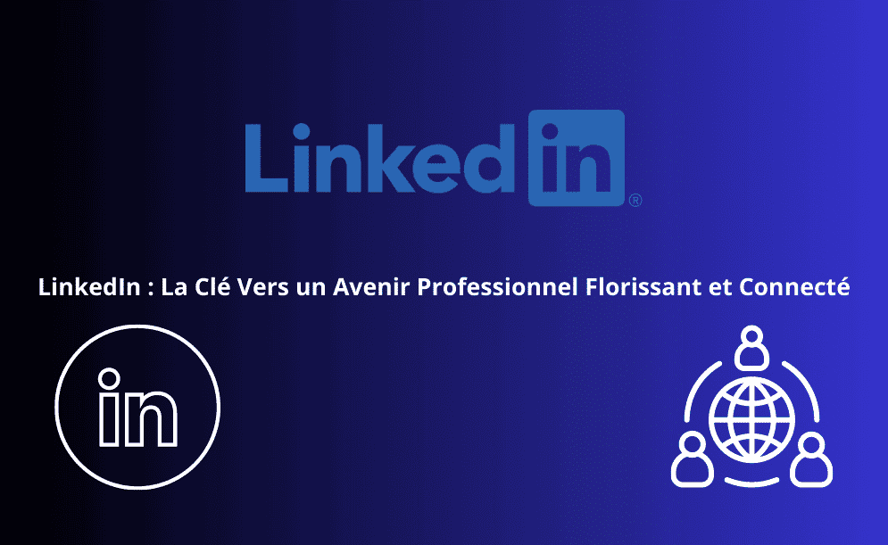 linKedIn la clé vers un avenir professionnel florissant et connecté